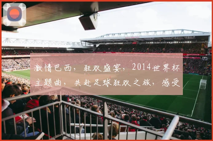 激情巴西，狂欢盛宴，2014世界杯主题曲，共赴足球狂欢之旅，感受世界狂欢节