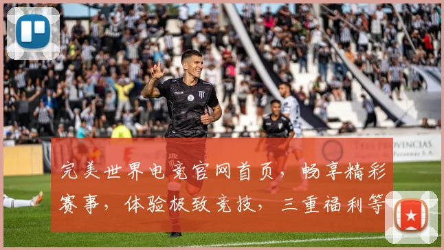 完美世界电竞官网首页，畅享精彩赛事，体验极致竞技，三重福利等你来